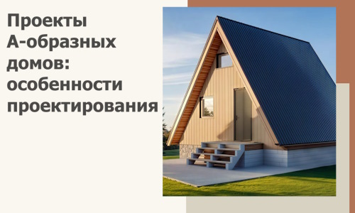 Проекты А-образных домов: особенности проектирования и строительства в Югорске